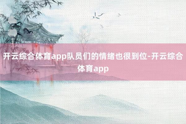 开云综合体育app队员们的情绪也很到位-开云综合体育app