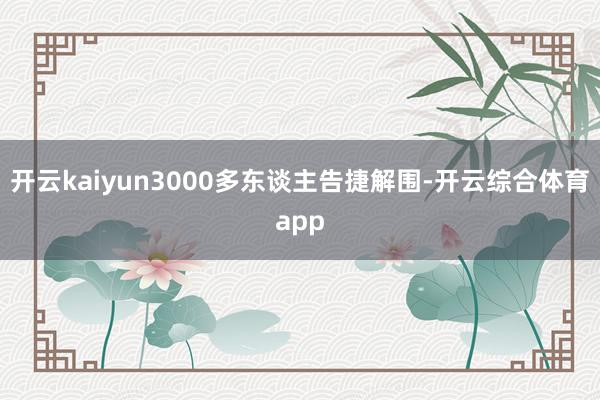 开云kaiyun3000多东谈主告捷解围-开云综合体育app