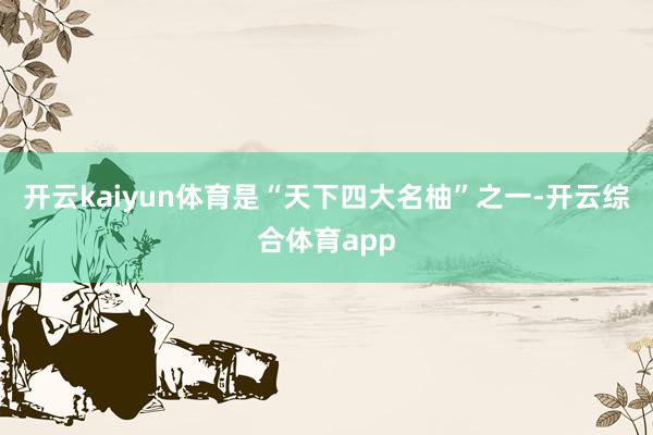 开云kaiyun体育是“天下四大名柚”之一-开云综合体育app