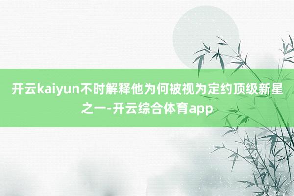 开云kaiyun不时解释他为何被视为定约顶级新星之一-开云综合体育app