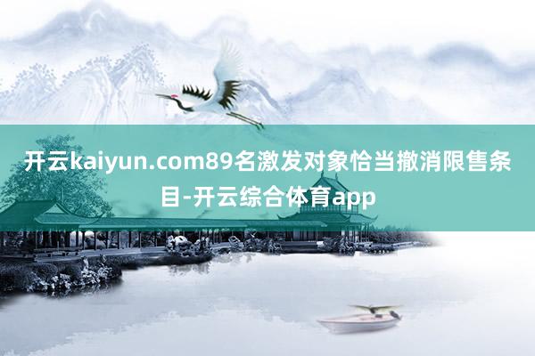 开云kaiyun.com89名激发对象恰当撤消限售条目-开云综合体育app
