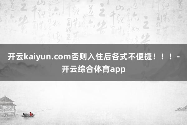 开云kaiyun.com否则入住后各式不便捷！！！-开云综合体育app